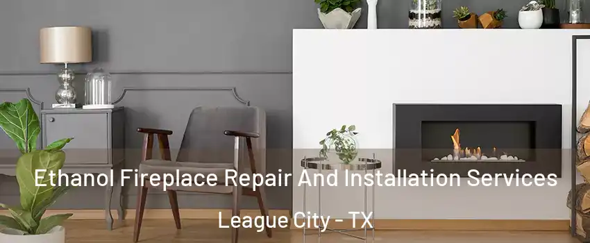  Ethanol Fireplace Repair And Installation Services League City - TX