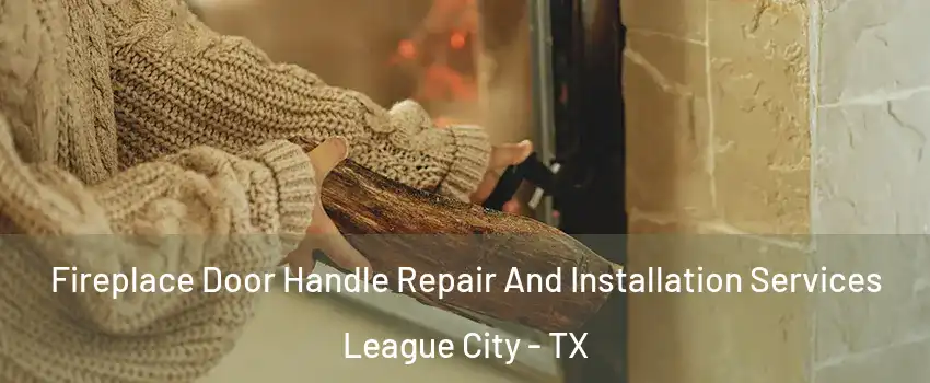  Fireplace Door Handle Repair And Installation Services League City - TX