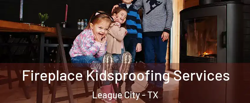  Fireplace Kidsproofing Services League City - TX
