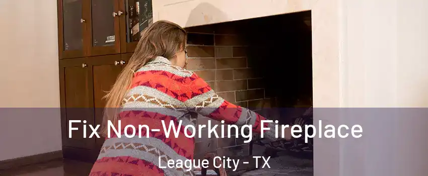  Fix Non-Working Fireplace League City - TX
