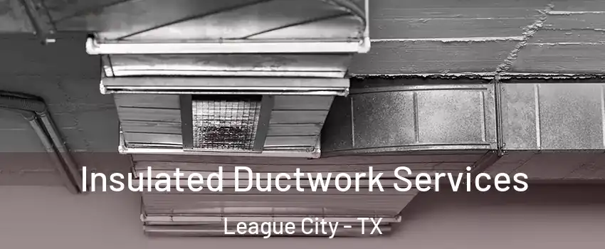  Insulated Ductwork Services League City - TX