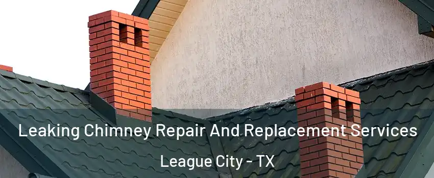  Leaking Chimney Repair And Replacement Services League City - TX