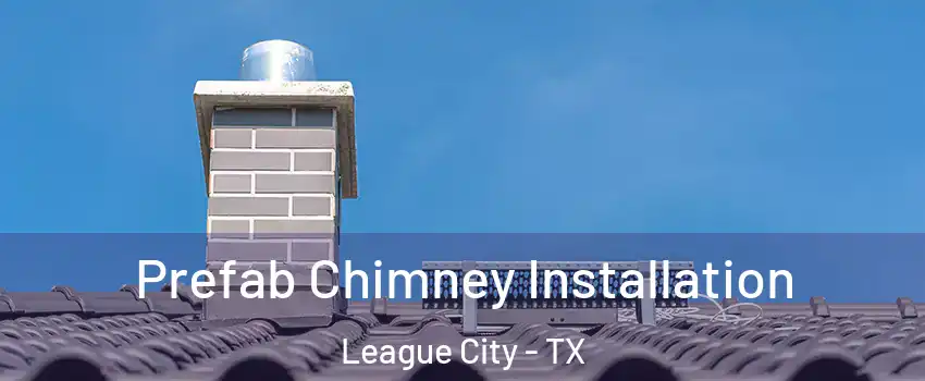  Prefab Chimney Installation League City - TX