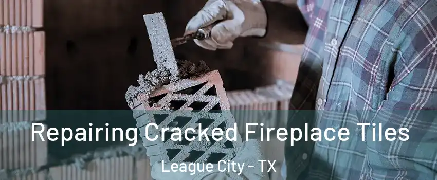  Repairing Cracked Fireplace Tiles League City - TX