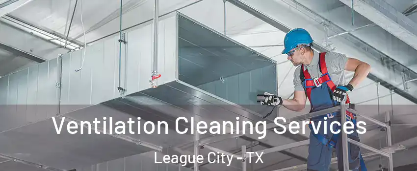  Ventilation Cleaning Services League City - TX