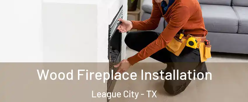  Wood Fireplace Installation League City - TX
