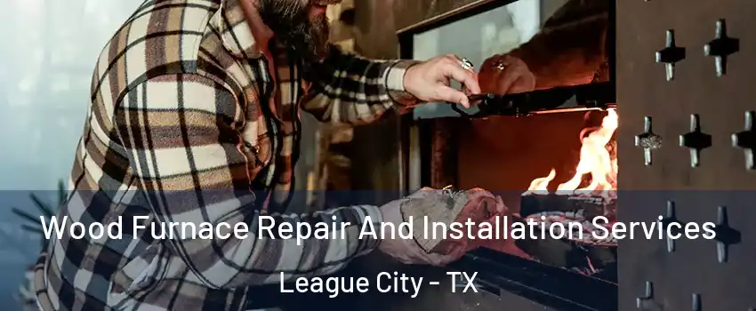  Wood Furnace Repair And Installation Services League City - TX